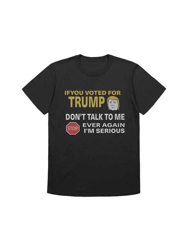 If You Voted For Trump Don’t Talk To Me Ever Again Shirt product image (1)