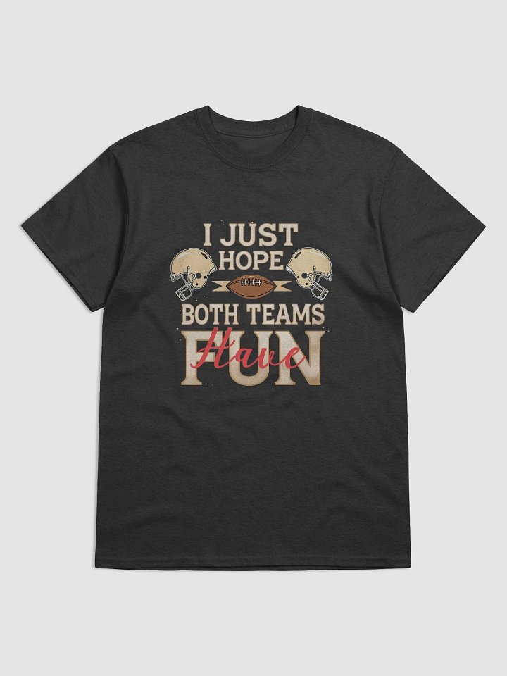 I Just Hope Both Teams Have Fun" Super Bowl Party T-Shirt product image (1)