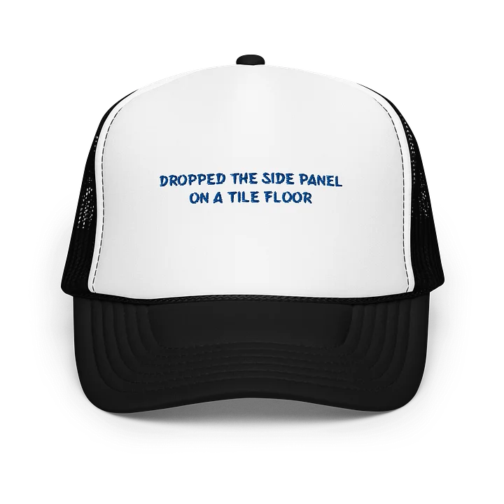 DROPPED THE SIDE PANEL ON A TILE FLOOR. Meme Trucker Hat product image (1)