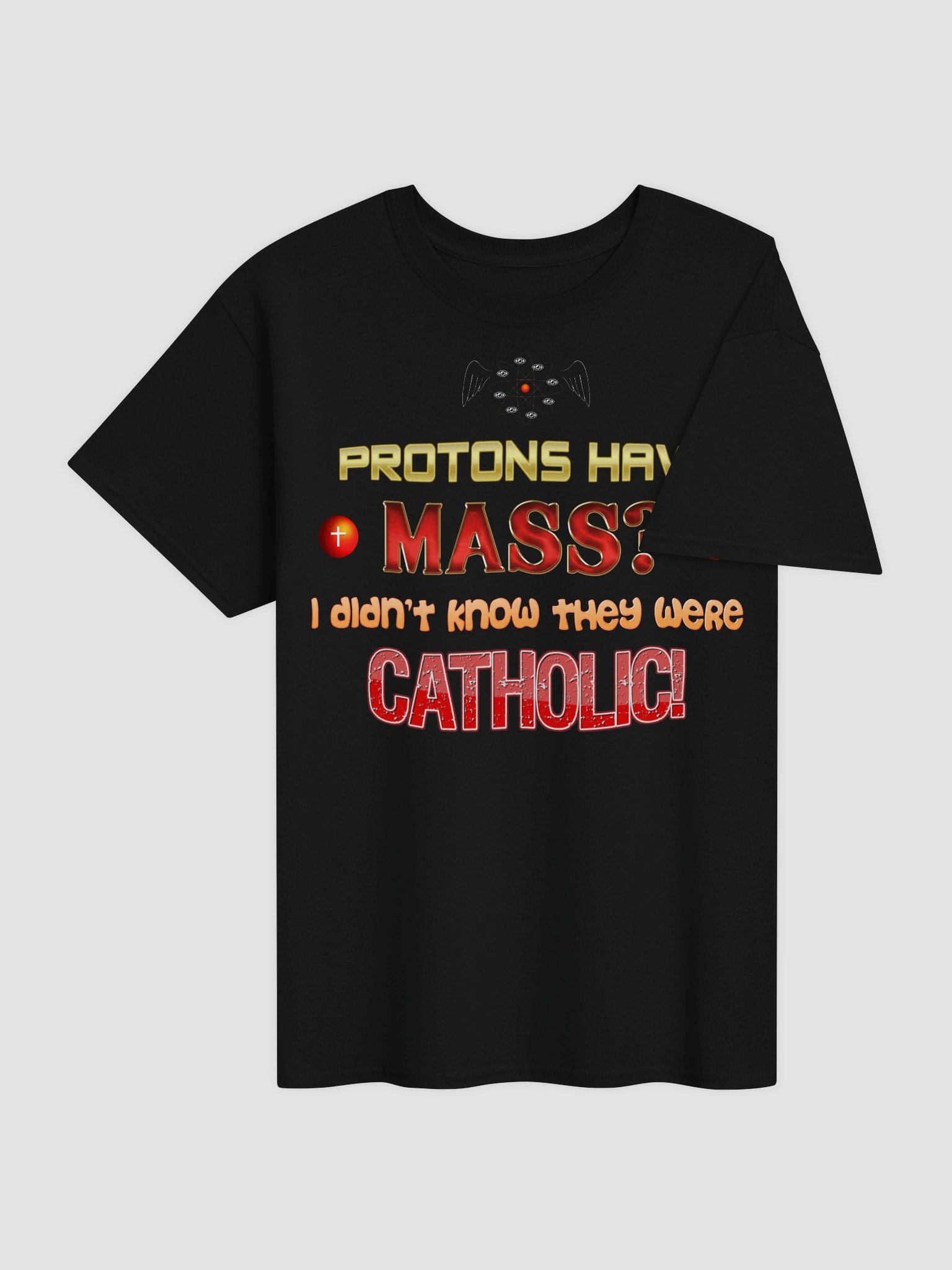 Protons have mass? I didn't know they were Catholic T-shirt product image (4)
