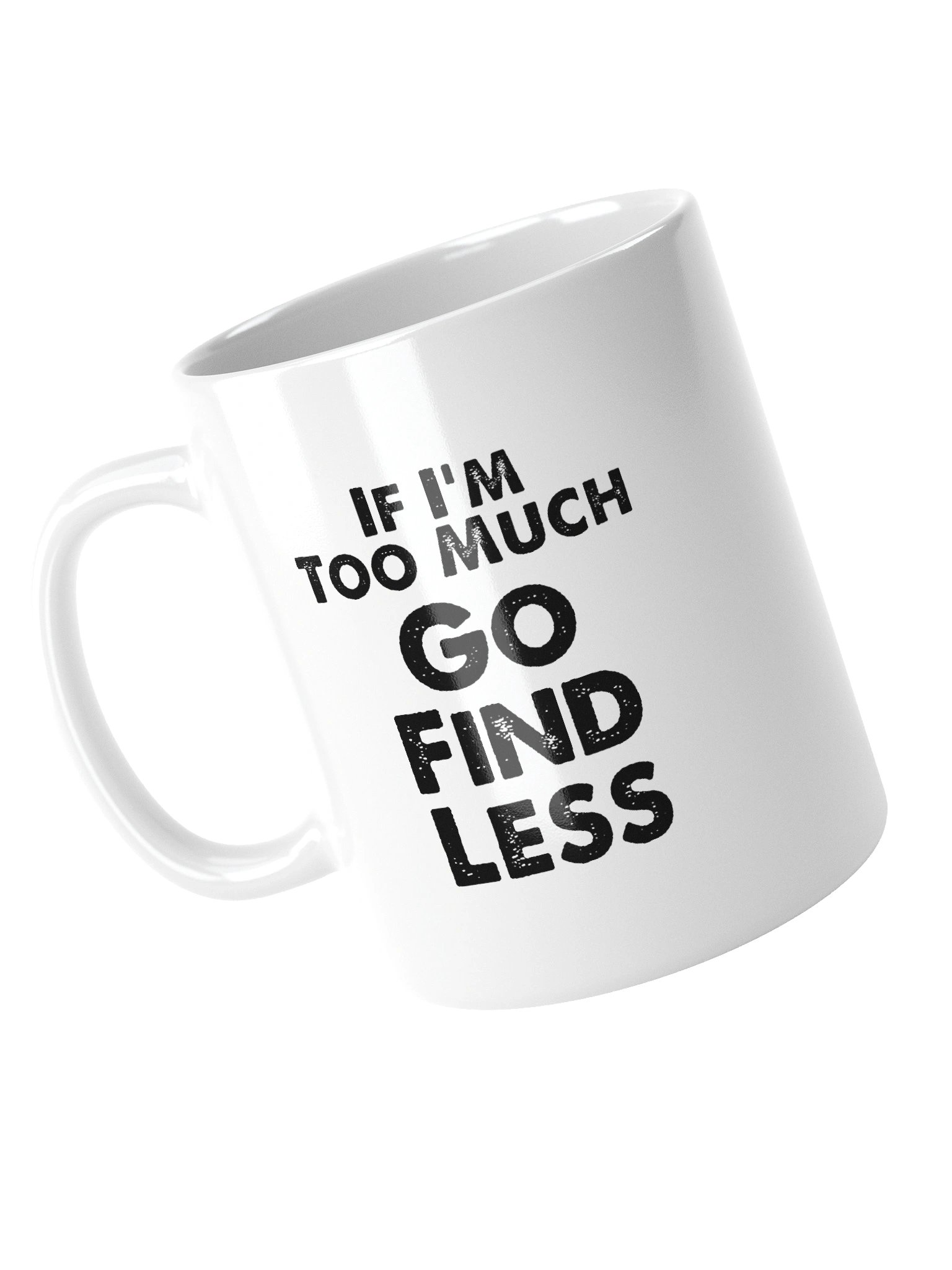 If I'm Too Much Go Find Less Mug Cup product image (11)