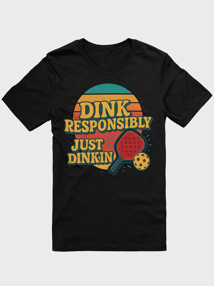 Dink Responsibly - Pickleball Just Dinkin' Shirt product image (1)