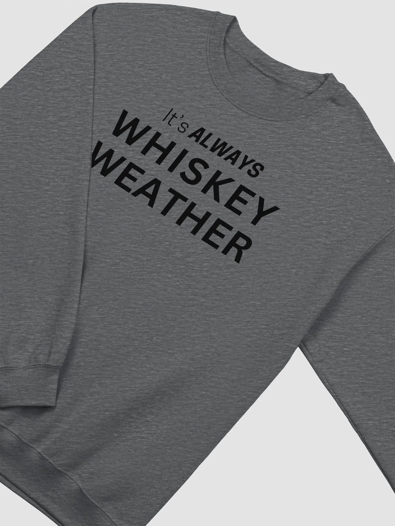It is Always Whiskey Weather Sweatshirt (Black Lettering) product image (2)