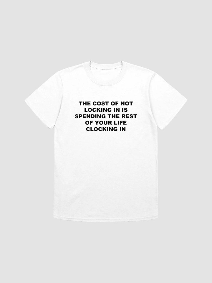 THE COST OF NOT LOCKING IN IS SPENDING THE REST OF YOUR LIFE CLOCKING IN T-Shirt product image (1)