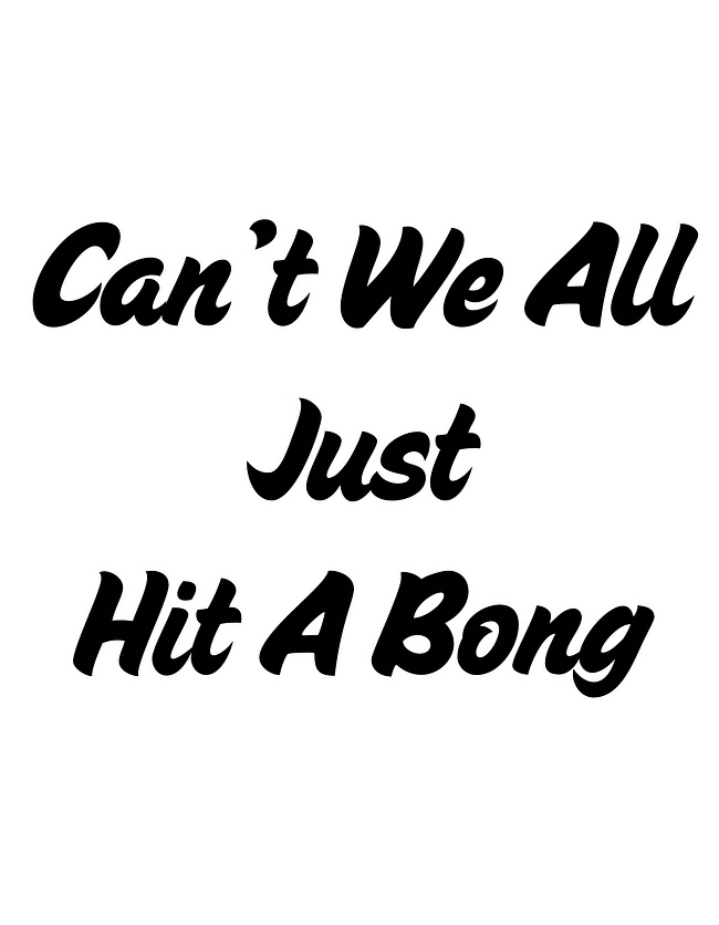 Can't We All Just Hit a Bong 