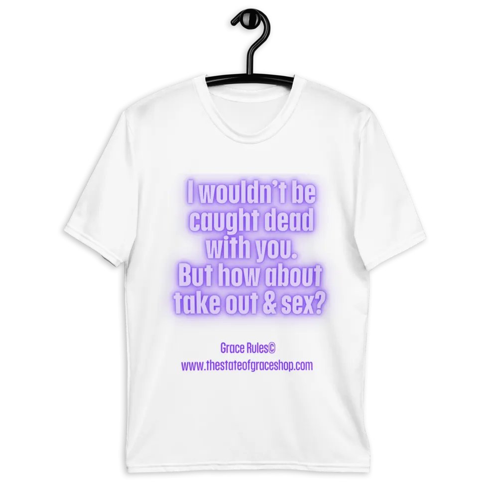 FUNNY TEES 4 U FOR MEN “I wouldn’t be caught dead with you. But how about take out & sex?” product image (9)
