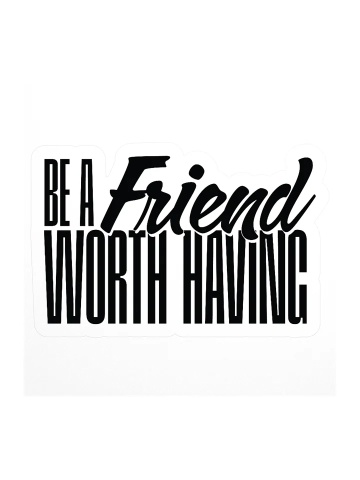 Be a Friend Worth Having - Sticker product image (2)