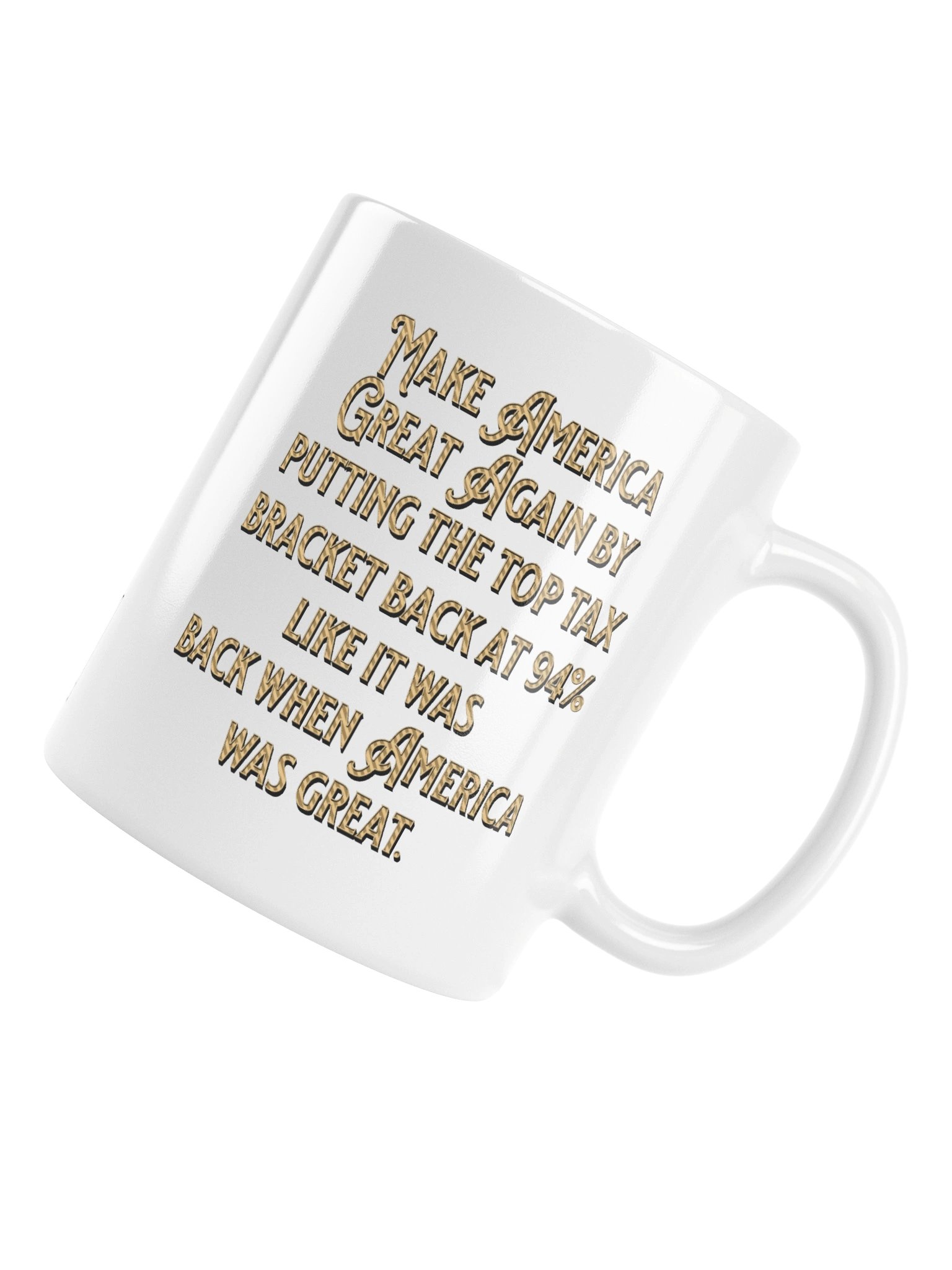 High quality white ceramic mug says: "Make America Great Again by putting the top tax bracket back at 94% like it was back when America was great." product image (18)