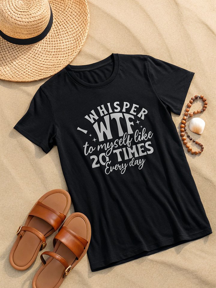 I Whisper Wtf To Myself Like 20 Times Every Day Women's Black T-Shirt product image (2)