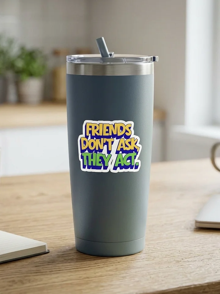 Friends Don't Ask, They Act - Sticker product image (1)