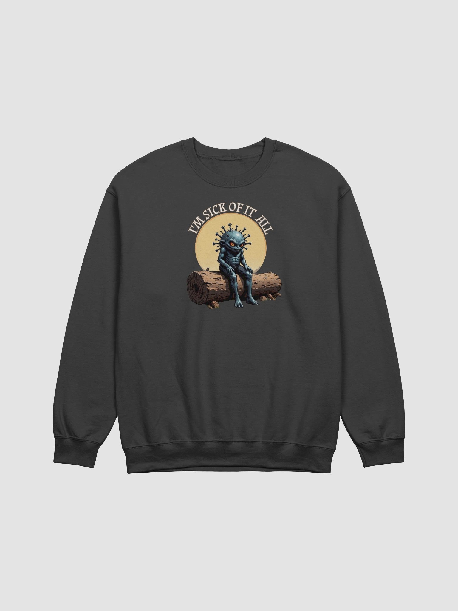 I'm Sick Of It All Funny Sweatshirt product image (1)