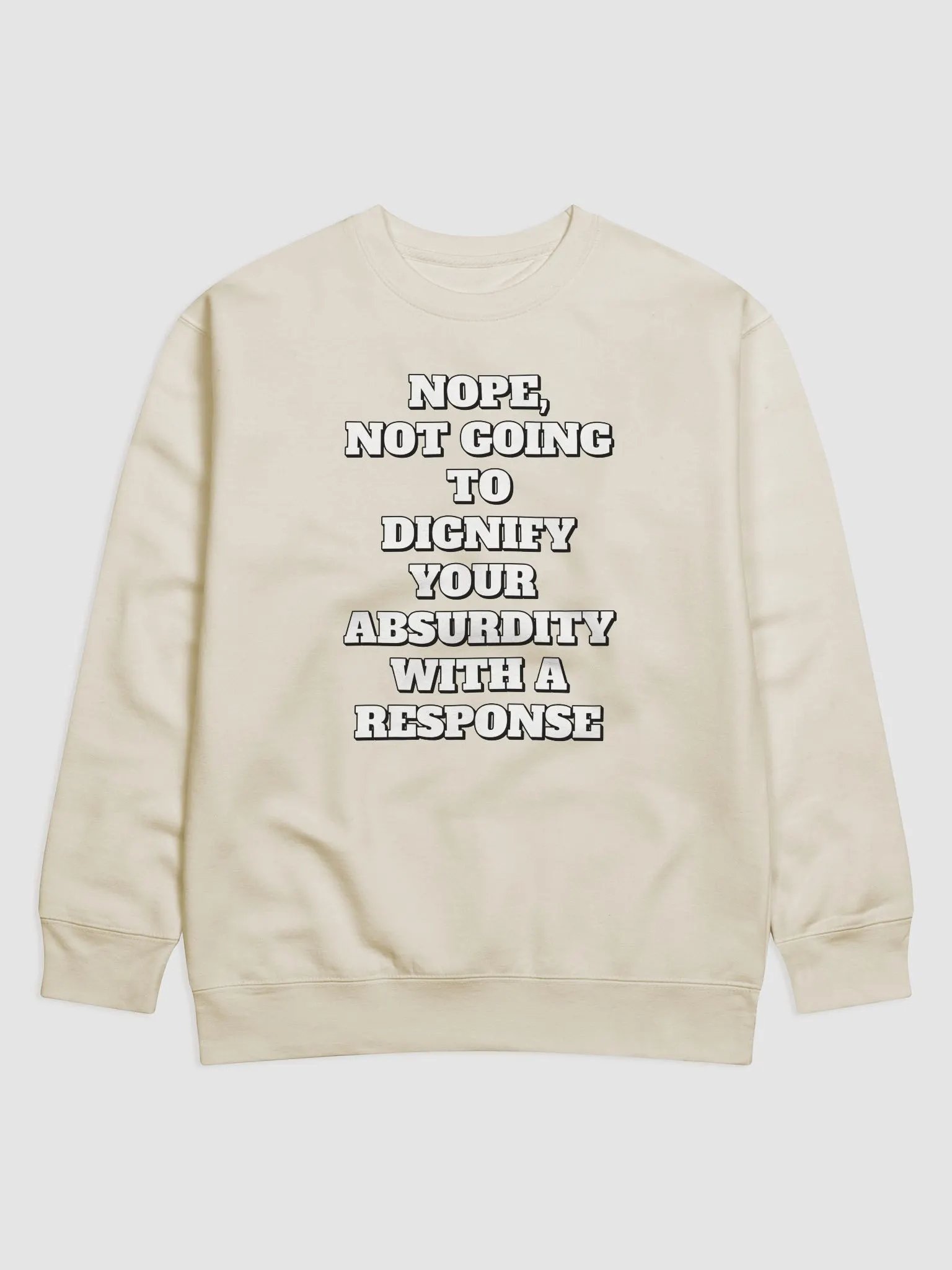 Nope, Not Going To Diginfy Your Absurdity With A Response Sweatshirt product image (2)