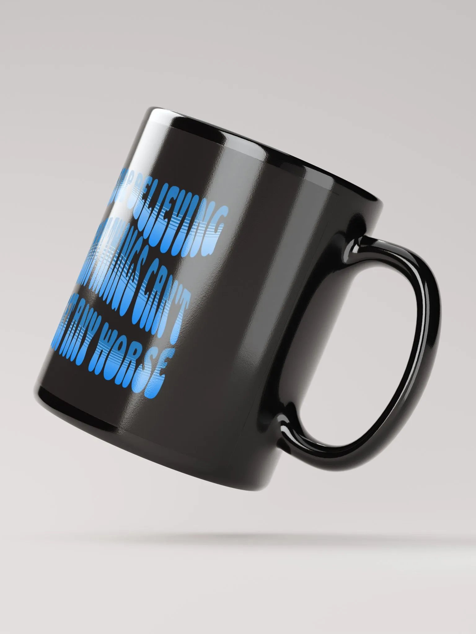 Stop Believing That Things Can't Get Any Worse Black Mug product image (3)