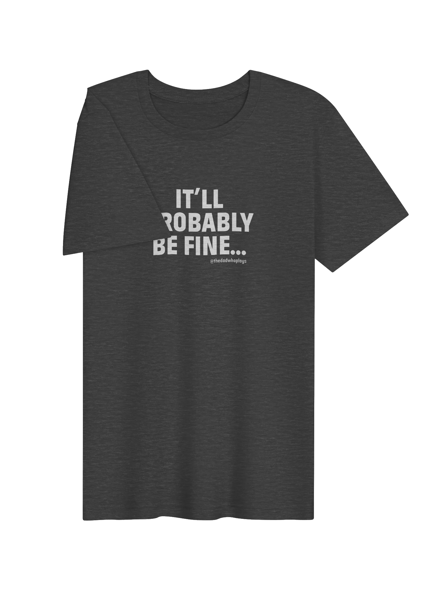 IT'LL PROBABLY BE FINE Tee — The Dad Plays product image (23)
