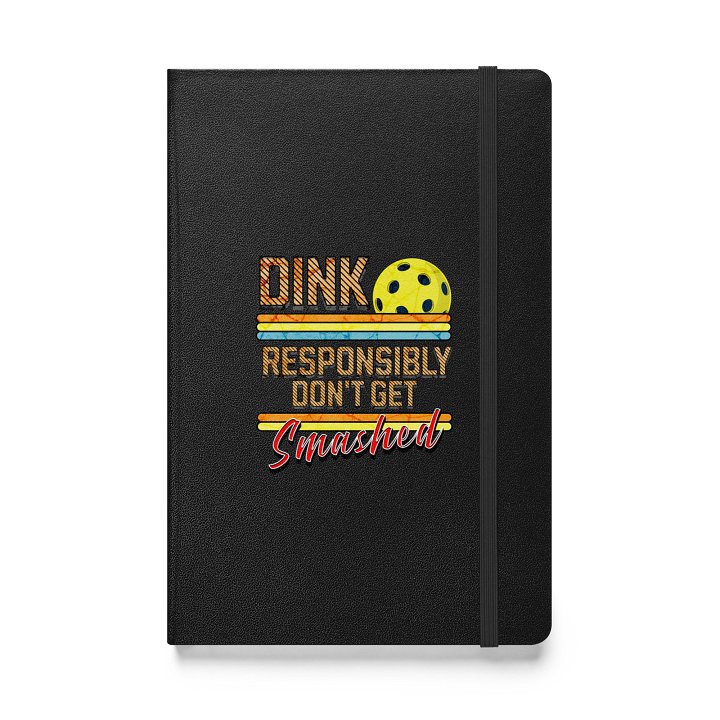 Dink Responsibly Dont Get Smashed Pickleball Hardcover Notebook product image (1)