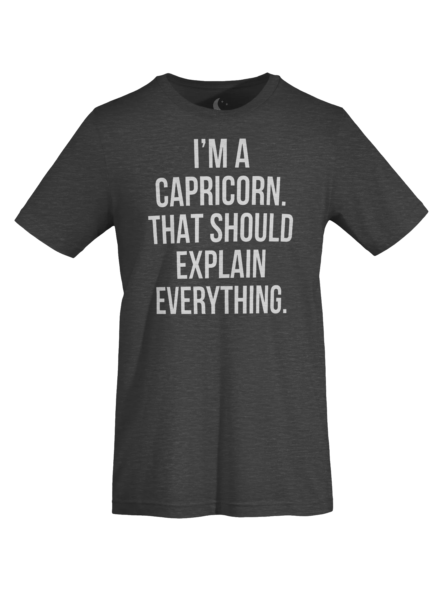 I’M A CAPRICORN. THAT SHOULD EXPLAIN EVERYTHING. UNISEX T-SHIRT product image (95)