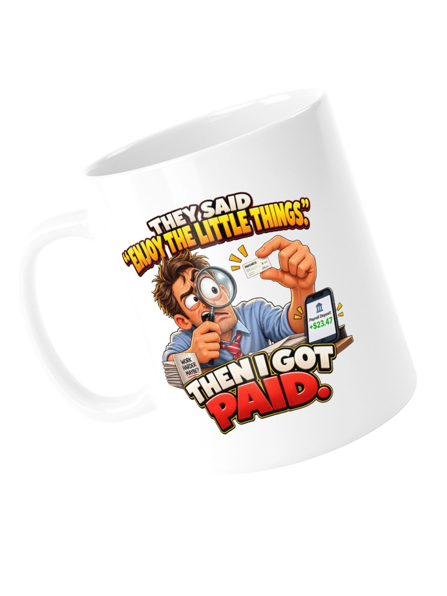 THEY SAID “ENJOY THE LITTLE THINGS.” THEN I GOT PAID. MUG product image (13)