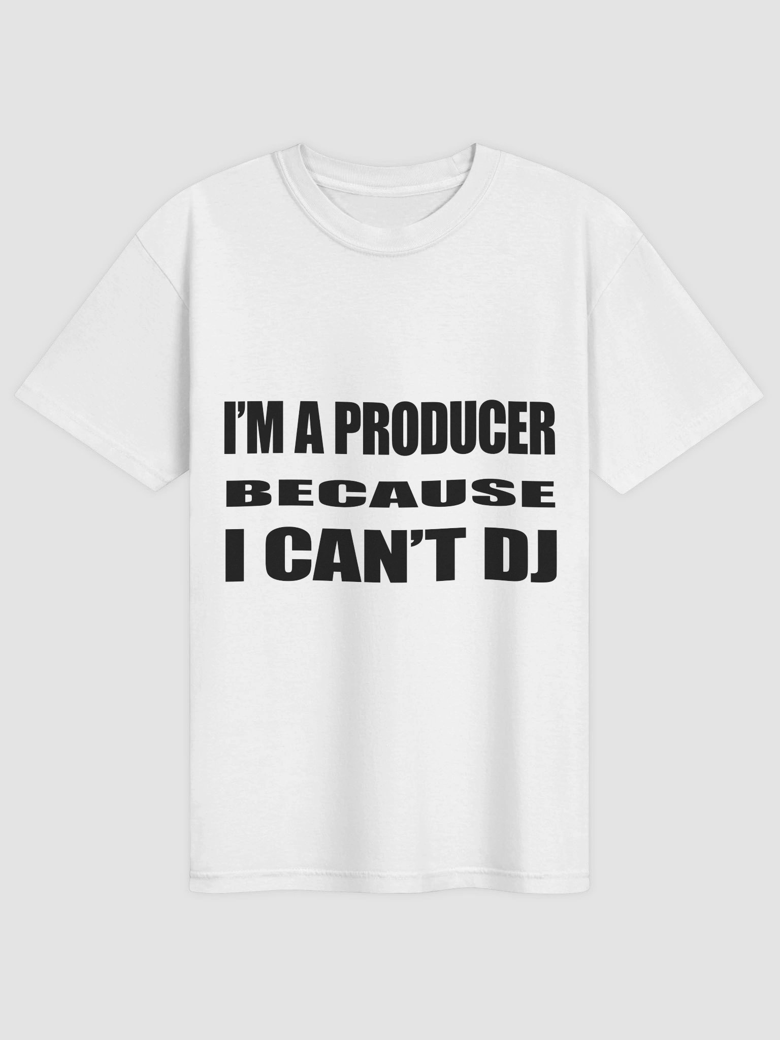 I'M A PRODUCER BECAUSE I CAN'T DJ LIGHT TEE product image (1)