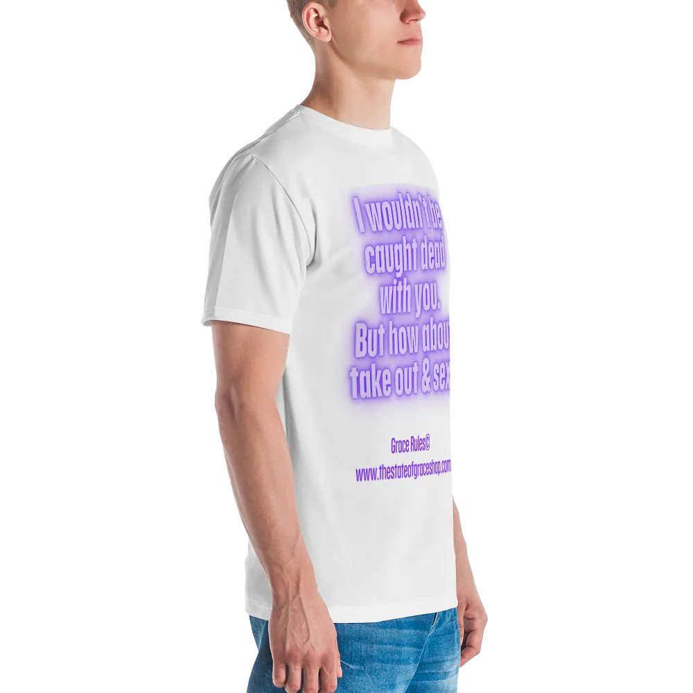 FUNNY TEES 4 U FOR MEN “I wouldn’t be caught dead with you. But how about take out & sex?” product image (4)
