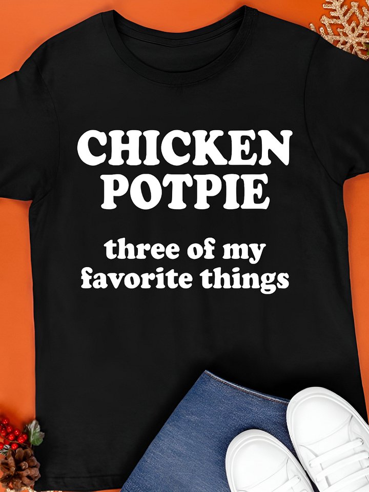 Chicken Pot Pie Three of My Favorite Things Shirt product image (1)