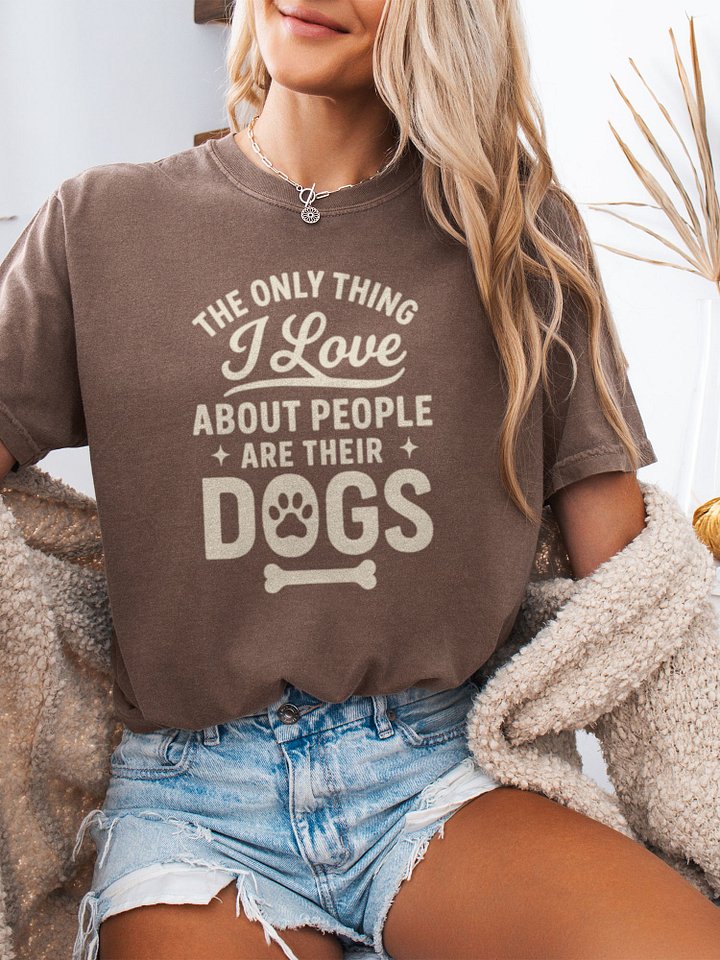 The Only Thing I Love About People Are Their Dogs Tee product image (1)