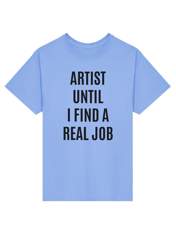 ARTIST UNTIL I FIND A REAL JOB T-Shirt product image (1)