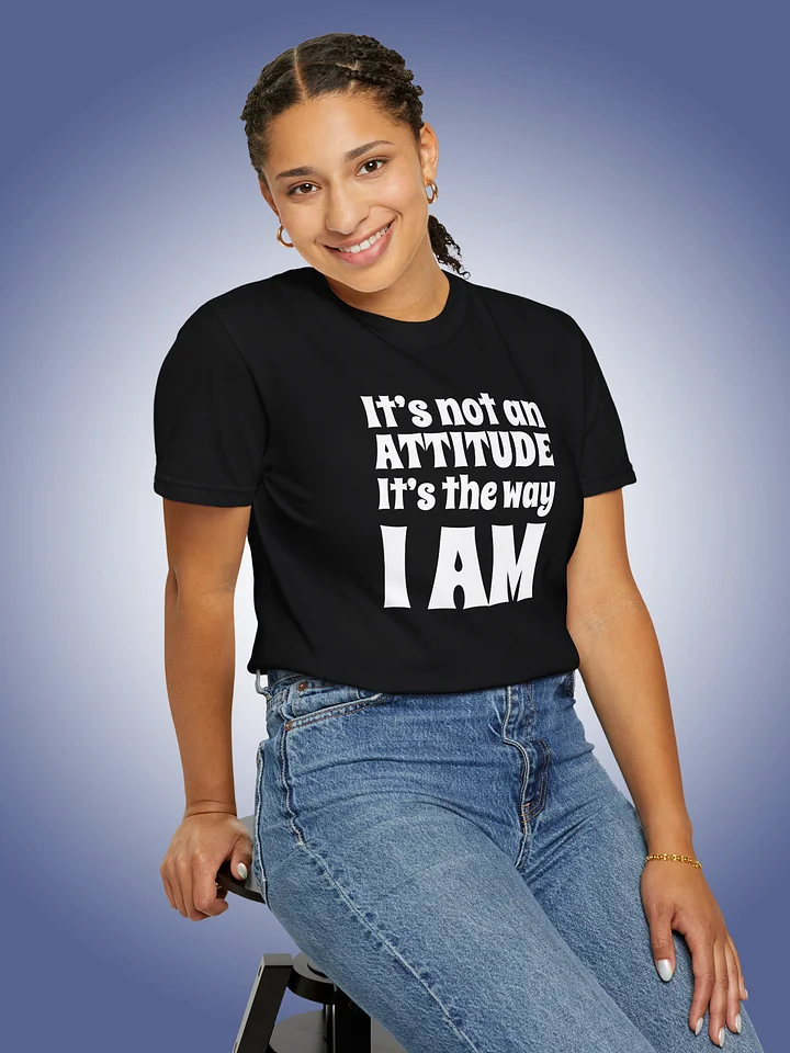 It's Not An Attitude, It's The Way I Am product image (1)