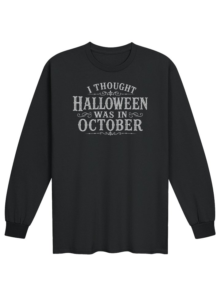 I THOUGHT HALLOWEEN WAS IN OCTOBER Grey Font Unisex Cotton Long Sleeve T-Shirt product image (1)