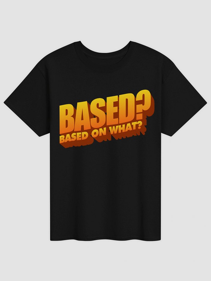 Based? Based on what? T-shirt product image (2)