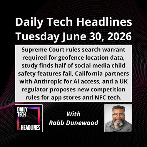 Daily Tech Headlines for Tuesday June 30, 2026 with Robb Dunewood - Supreme Court rules search warrant required for geofence ...