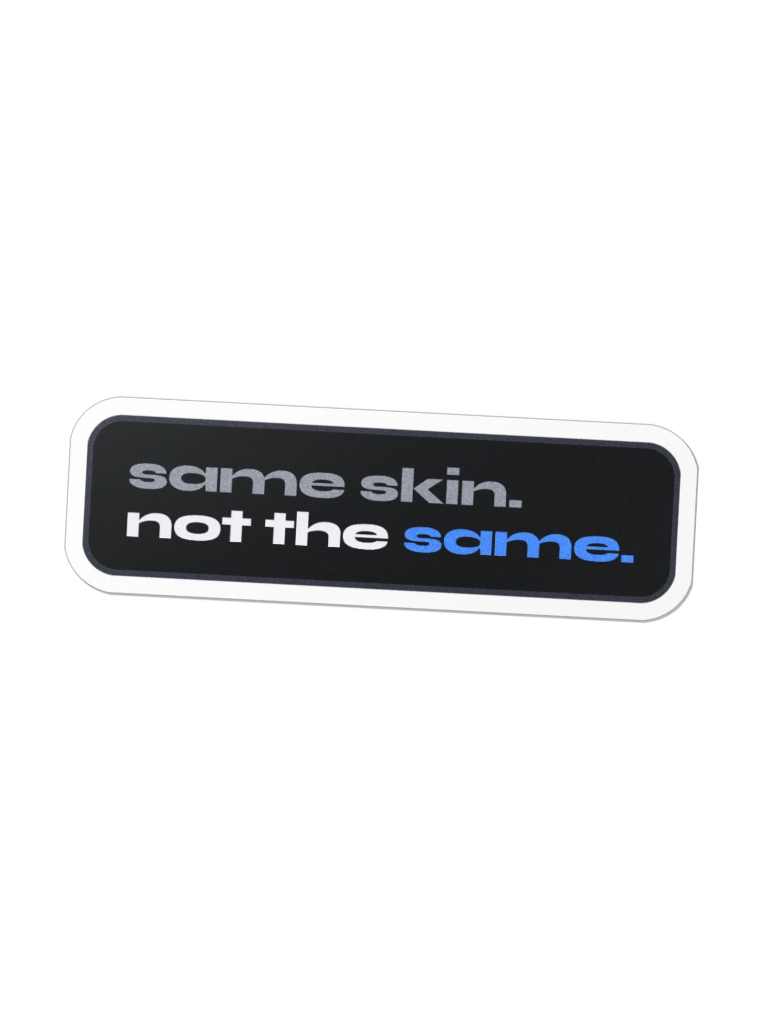 Same Skin. Not the Same. Die-Cut Sticker product image (1)