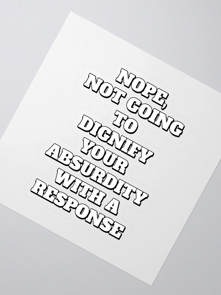 Nope, Not Going To Diginfy Your Absurdity With A Response Sticker product image (2)