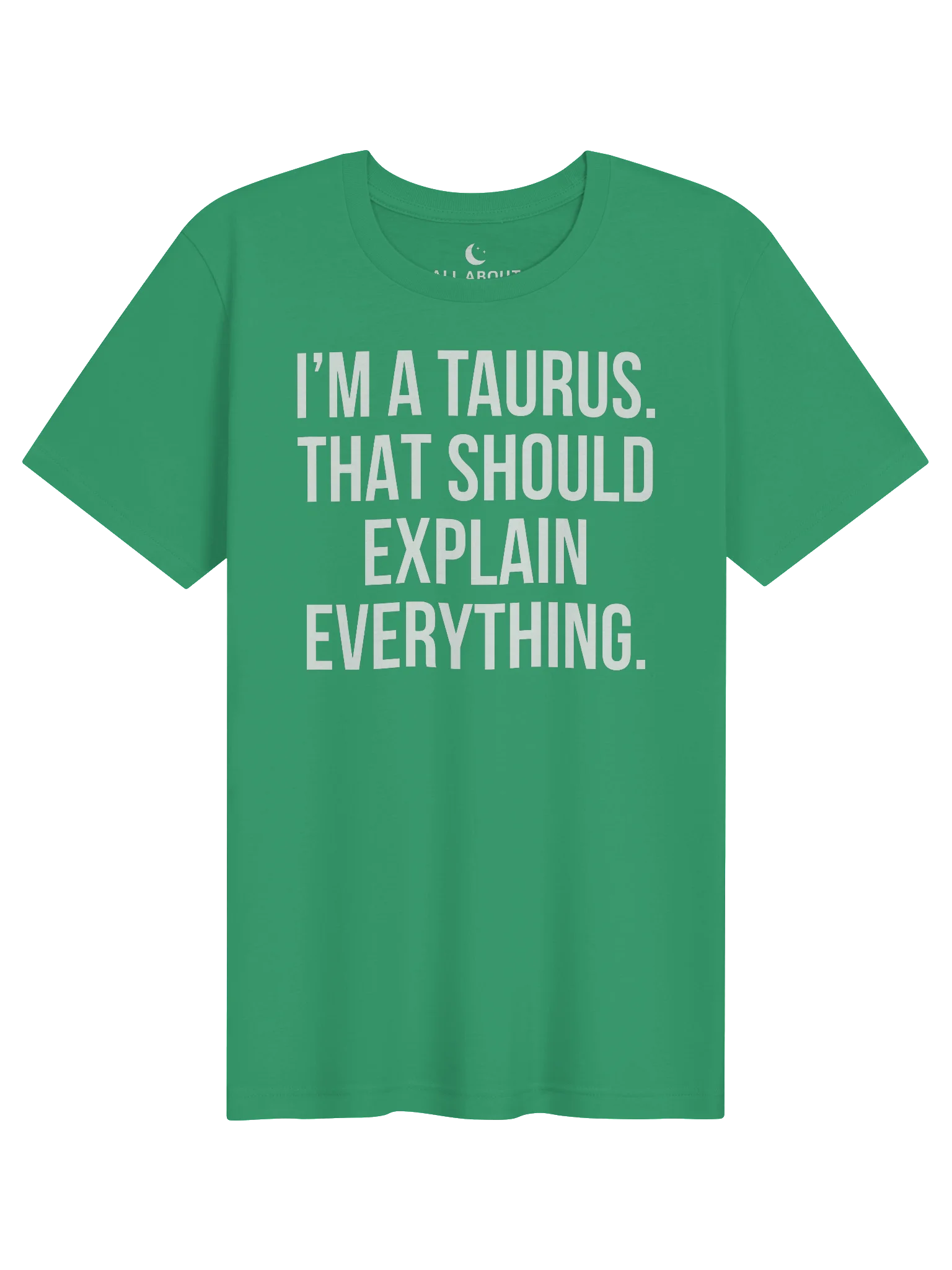 I’M A TAURUS. THAT SHOULD EXPLAIN EVERYTHING. UNISEX T-SHIRT product image (91)