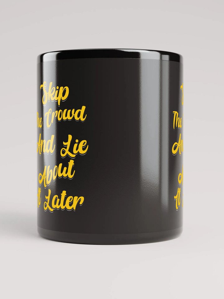 Skip The Crowd And Lie About It Later - Funny Witty Black Coffee Mug product image (1)