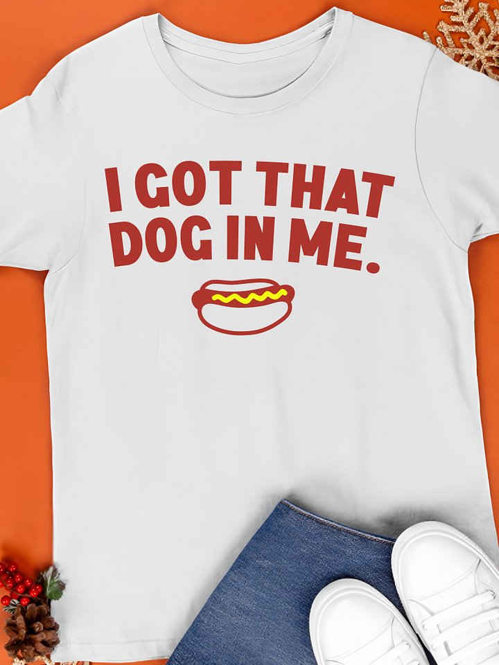 I Got That Dog In Me T-Shirt product image (1)