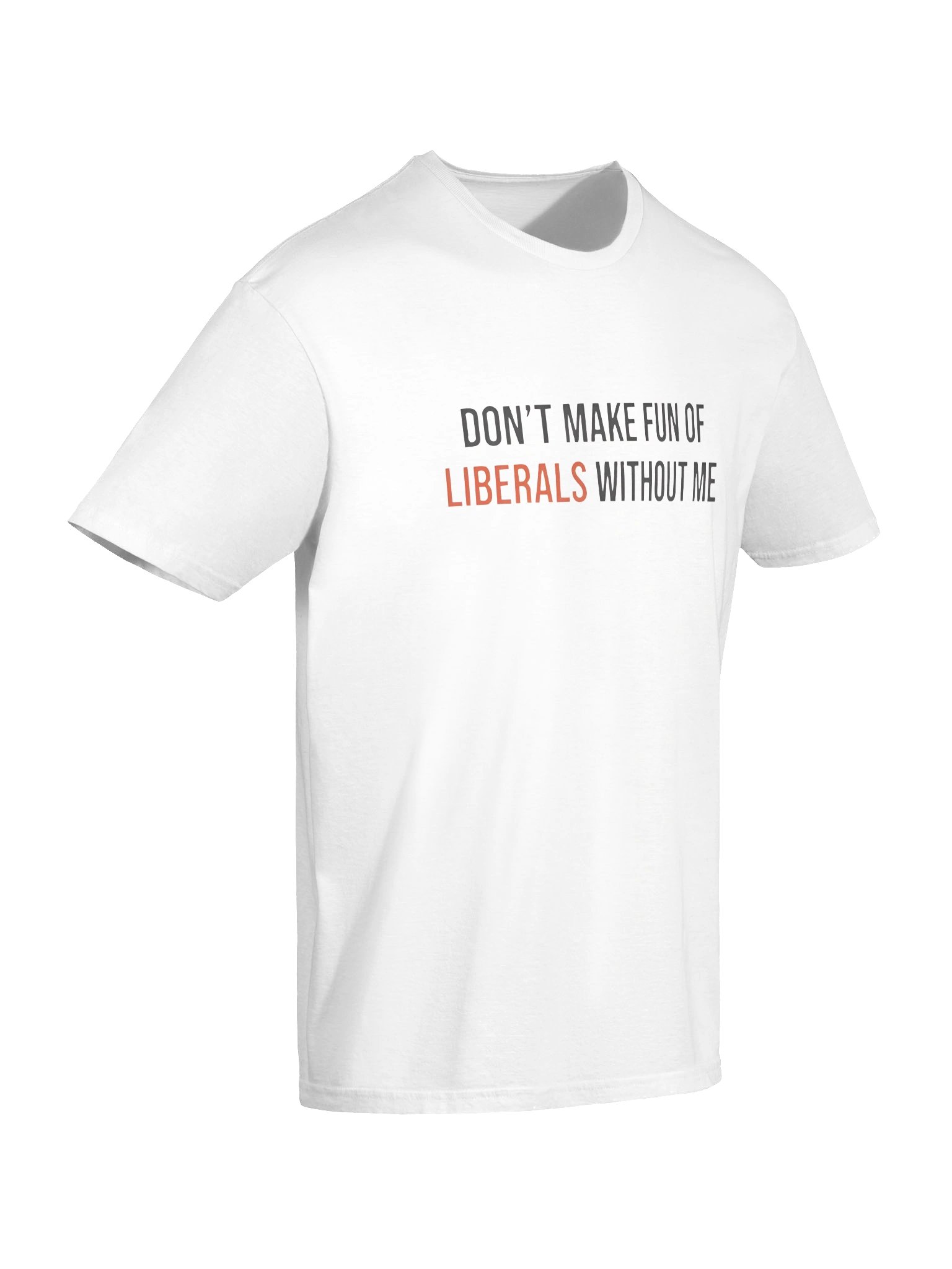 Don't Make Fun Of Liberals Without Me T-Shirt product image (10)