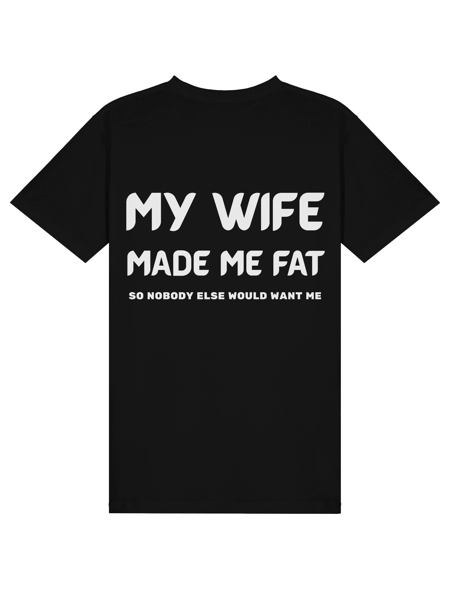 MY WIFE MADE ME FAT SO NOBODY ELSE WOULD WANT ME T-shirt product image (2)
