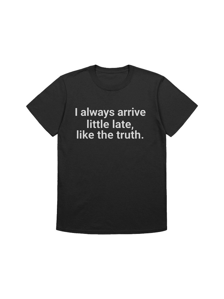 I Always Arrive Little Late Like The Truth Shirt product image (1)