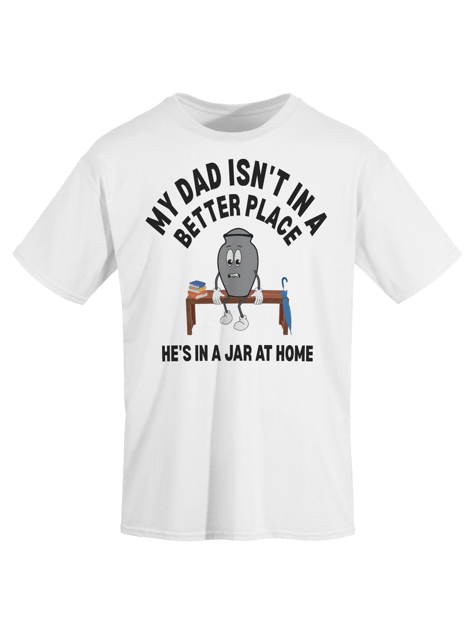 My Dad Isn't In A Better Place He's In A Jar At Home T-Shirt product image (35)