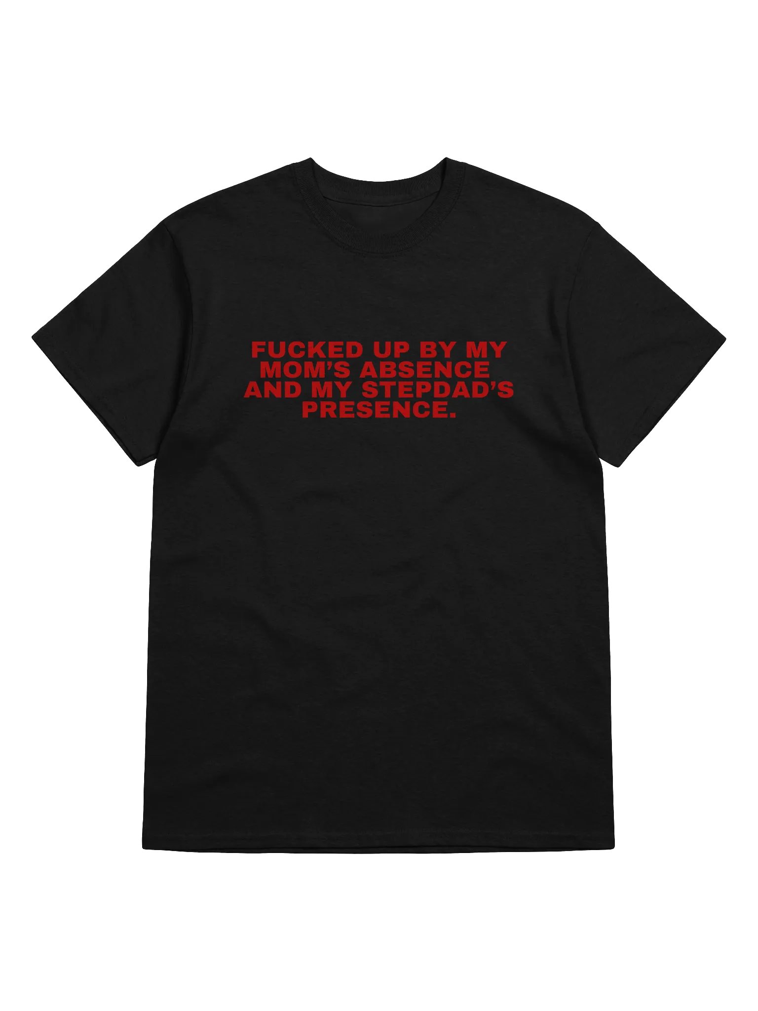 Fucked Up By My Mom's Absence And My Stepdad's Presence T-Shirt product image (3)