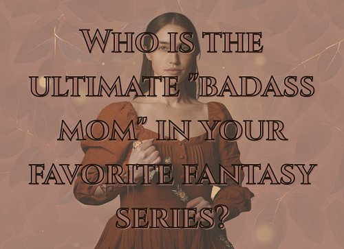 Why don’t we see more protective mothers in fantasy? Who is the best 