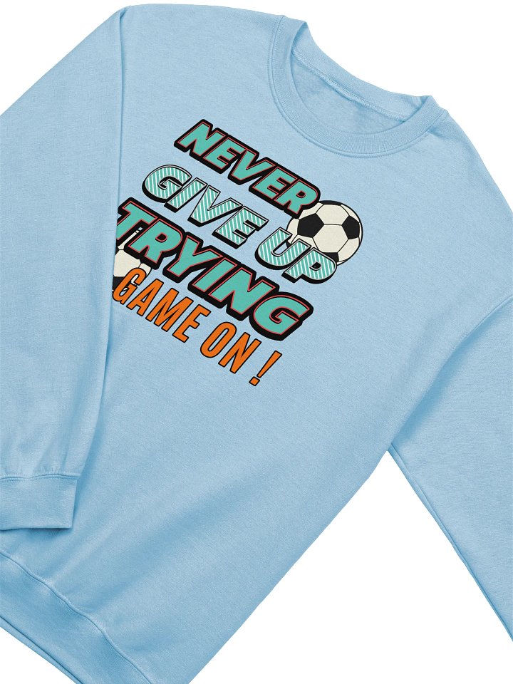 Never Give Up Trying Game On! Soccer Crewneck Sweatshirt product image (2)