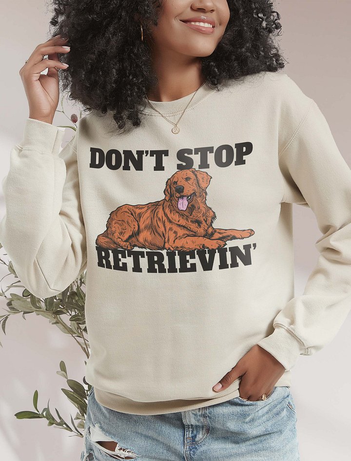 Don't Stop Retrievin' Sweatshirt of a Golden Retriever | Funny Shirt for Goldie Paw-rents product image (2)