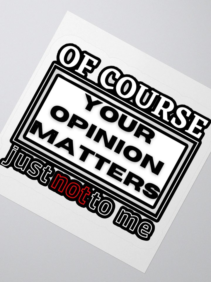 OF COURSE YOUR OPINION MATTERS, JUST NOT TO ME product image (4)