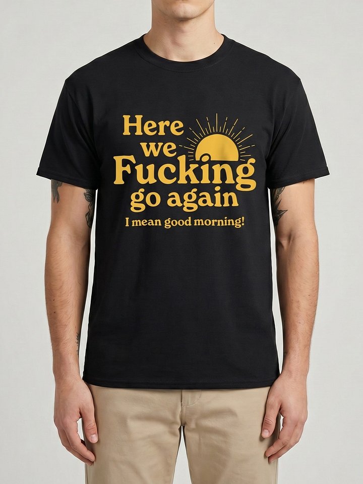 Here We Fucking Go Again Funny Sarcastic T-Shirt product image (1)
