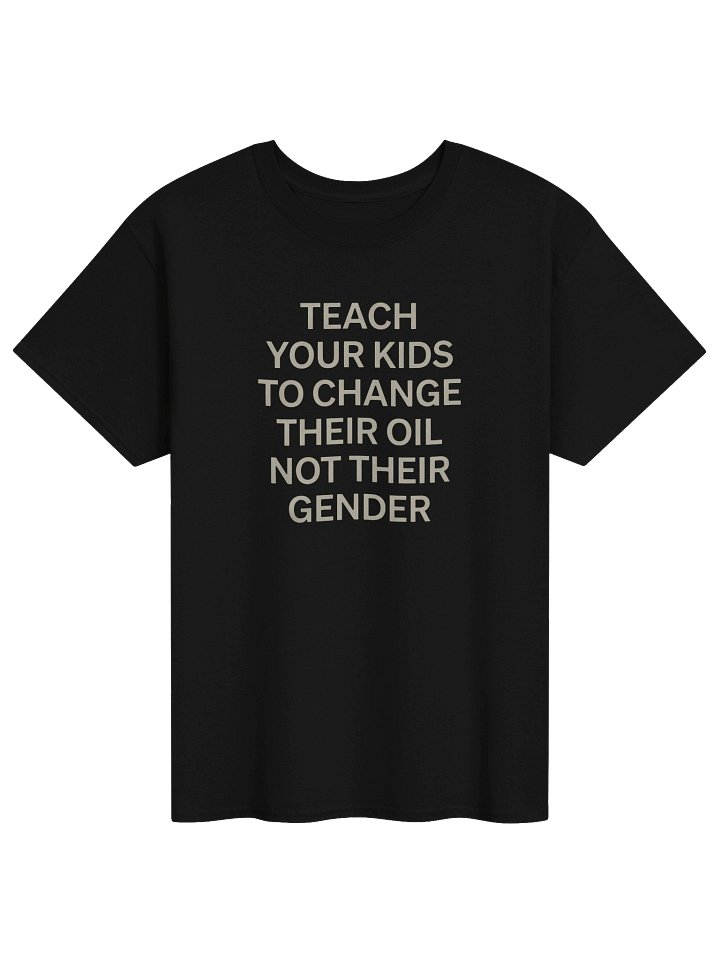 "Teach Your Kids To Change Their Oil Not Their Gender" Sarcastic T-Shirt Unisex Cotton Tee product image (41)