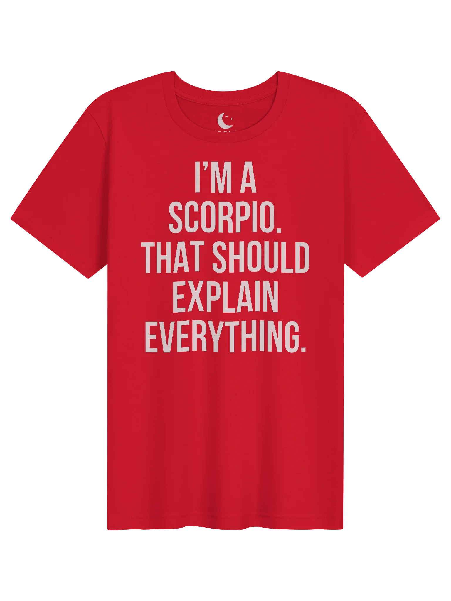 I’M A SCORPIO. THAT SHOULD EXPLAIN EVERYTHING. UNISEX T-SHIRT product image (91)