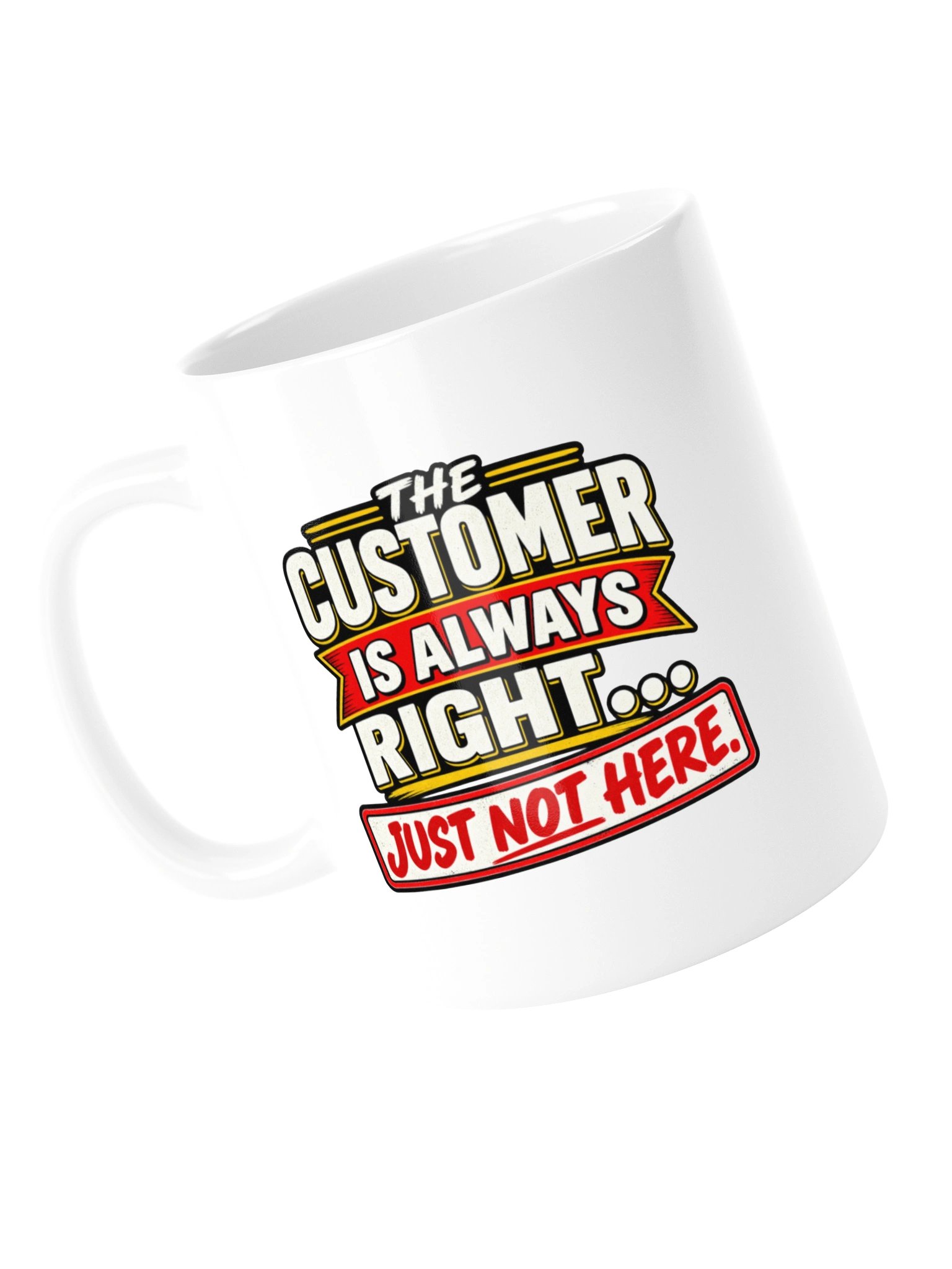 THE CUSTOMER IS ALWAYS RIGHT… JUST NOT HERE - MUG product image (14)