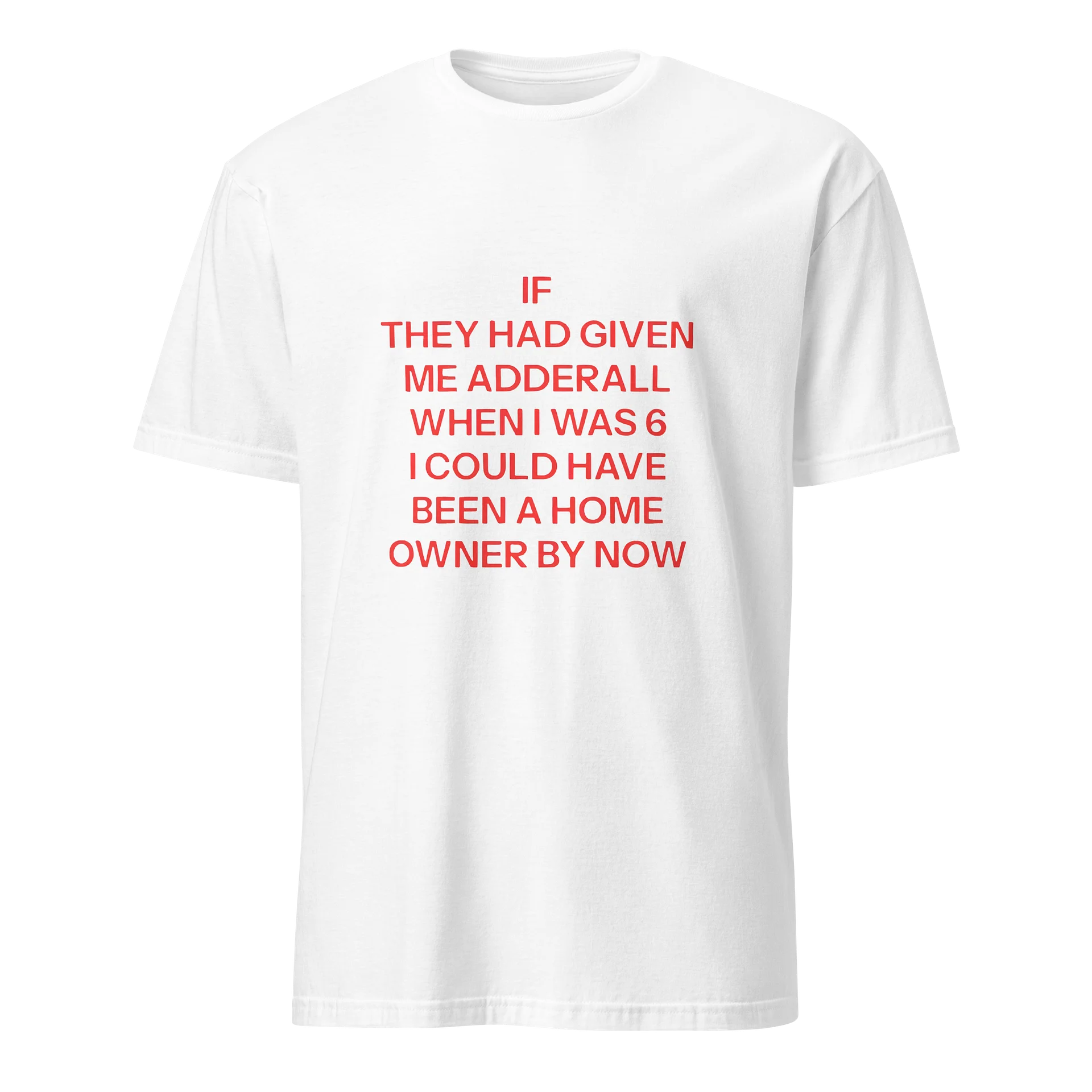 If They Had Given Me Adderall When I Was 6 I Could Have Been A Home Owner By Now Shirt product image (38)