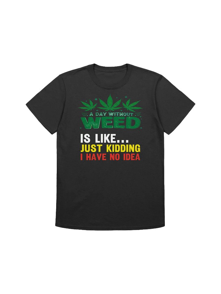 420 Weed-Stoned Humor-A Day Without Weed T-Shirt product image (1)